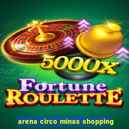 arena circo minas shopping